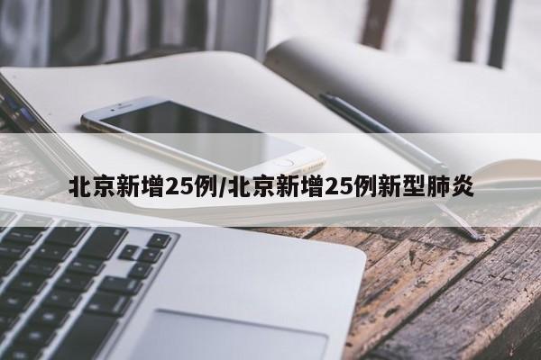 北京新增25例/北京新增25例新型肺炎