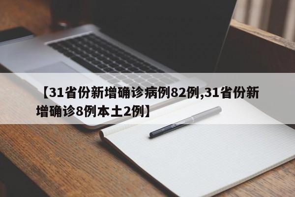 【31省份新增确诊病例82例,31省份新增确诊8例本土2例】