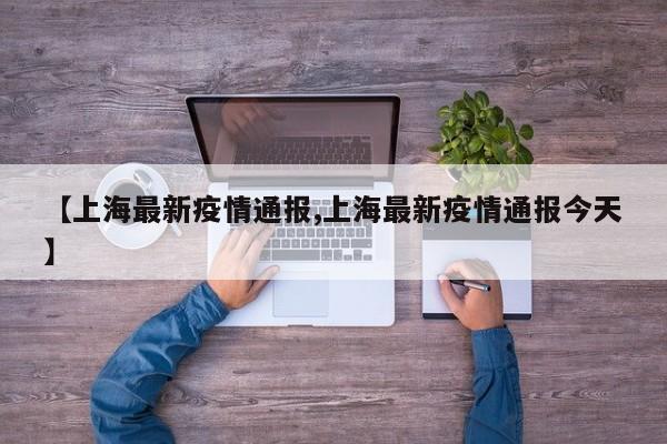 【上海最新疫情通报,上海最新疫情通报今天】