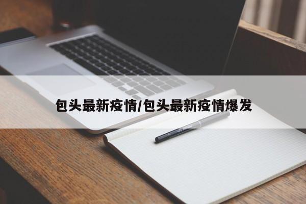 包头最新疫情/包头最新疫情爆发