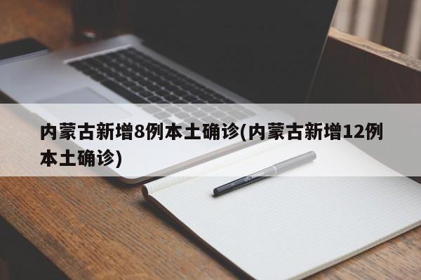 内蒙古新增8例本土确诊(内蒙古新增12例本土确诊)